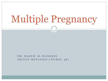 DR. HAZEM AL-MANDEEL OB/GYN ROTATION-COURSE 481 Multiple Pregnancy.