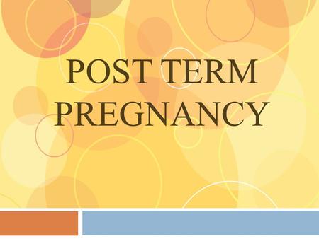 POST TERM PREGNANCY. Definitions:  postdates pregnancy - patient who has not delivered by end of 42nd week or 294 days from first day of last menstrual.