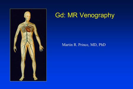 Gd: MR Venography Martin R. Prince, MD, PhD. Strategies to reduce Gd Dose shorten scan duration time bolus for center of k-space digital subtraction higher.