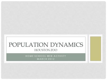 HOME SCHOOL WEB ACTIVITY MARCH 2012 POPULATION DYNAMICS HOUSTON ZOO.