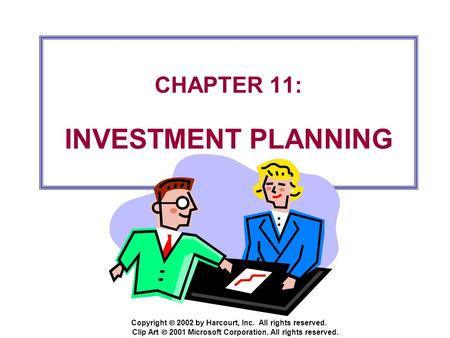 Copyright  2002 by Harcourt, Inc. All rights reserved. CHAPTER 11: INVESTMENT PLANNING Clip Art  2001 Microsoft Corporation. All rights reserved.