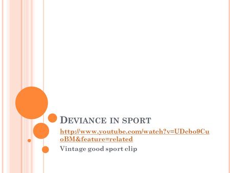 Deviance in sport http://www.youtube.com/watch?v=UDcbo9Cu oBM&feature=related Vintage good sport clip.