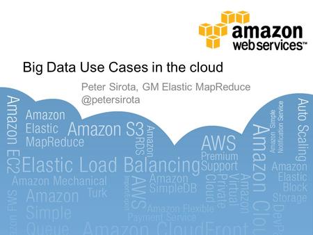 Big Data Use Cases in the cloud Peter Sirota, GM Elastic