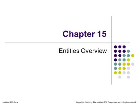 McGraw-Hill/Irwin Copyright © 2012 by The McGraw-Hill Companies, Inc. All rights reserved. Chapter 15 Entities Overview.