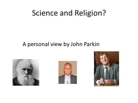 Science and Religion? A personal view by John Parkin.