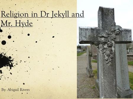 Religion in Dr Jekyll and Mr. Hyde By: Abigail Rivers.