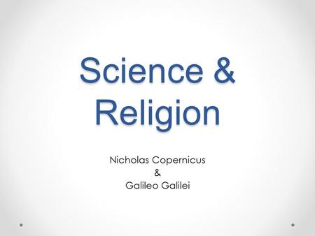 Nicholas Copernicus & Galileo Galilei