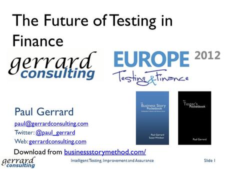 The Future of Testing in Finance Paul Gerrard Twitter: Web: gerrardconsulting.comgerrardconsulting.com.