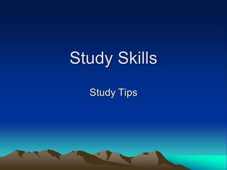 Study Skills Study Tips. 1. Study a little every day and/ or night.