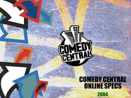 COMEDY CENTRAL ONLINE SPECS 2004. Ad Specs on Comedy Central 250x250, 300x250, 336x280 & Interpoll Pop Ups 25K, Flash accepted along with backup GIF 728x90.