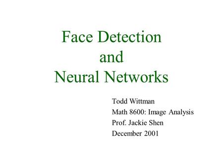 Face Detection and Neural Networks Todd Wittman Math 8600: Image Analysis Prof. Jackie Shen December 2001.