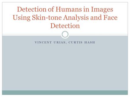 VINCENT URIAS, CURTIS HASH Detection of Humans in Images Using Skin-tone Analysis and Face Detection.
