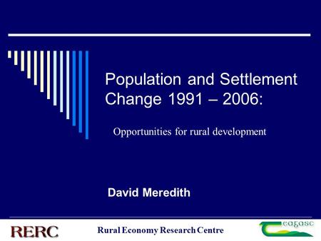 Rural Economy Research Centre Population and Settlement Change 1991 – 2006: David Meredith Opportunities for rural development.