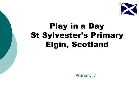 Play in a Day St Sylvester’s Primary Elgin, Scotland Primary 7.
