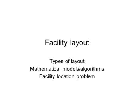 Facility layout Types of layout Mathematical models/algorithms