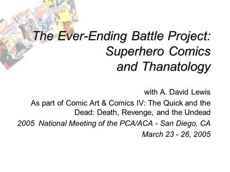 The Ever-Ending Battle Project: Superhero Comics and Thanatology with A. David Lewis As part of Comic Art & Comics IV: The Quick and the Dead: Death, Revenge,