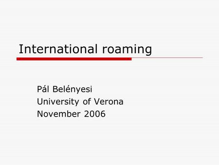 International roaming Pál Belényesi University of Verona November 2006.