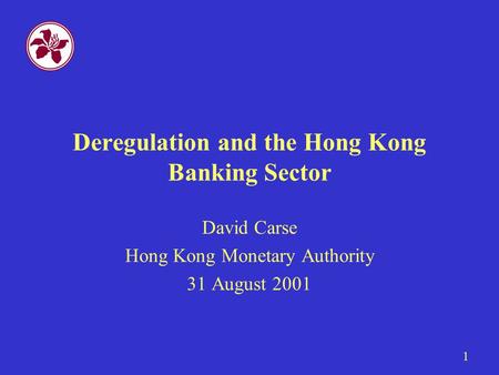 1 Deregulation and the Hong Kong Banking Sector David Carse Hong Kong Monetary Authority 31 August 2001.