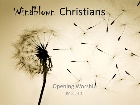 Windblown Christians Opening Worship (Module 3). Call to Worship: Let the Redeemed of the Lord Praise (Based on Psalm 107:1-3, 17-22) Leader: Let the.