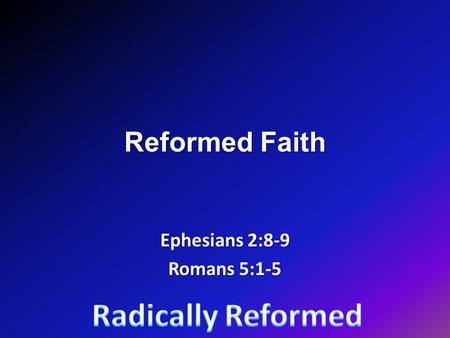 Reformed Faith Ephesians 2:8-9 Romans 5:1-5. People tend to want to earn salvation. People tend to want to earn salvation. Religion tends to control people.