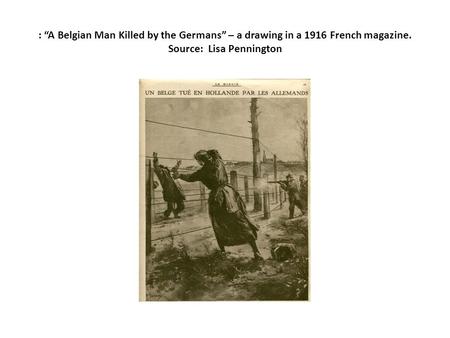 : “A Belgian Man Killed by the Germans” – a drawing in a 1916 French magazine. Source: Lisa Pennington.