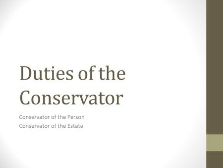 Duties of the Conservator Conservator of the Person Conservator of the Estate.