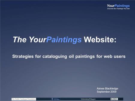 YourPaintings Discover the Paintings You Own The YourPaintings Website: Strategies for cataloguing oil paintings for web users Aimee Blackledge September.