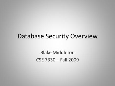 Database Security Overview Blake Middleton CSE 7330 – Fall 2009.