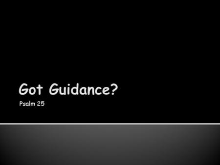 Psalm 25. Got Guidance? How do I get God’s guidance?