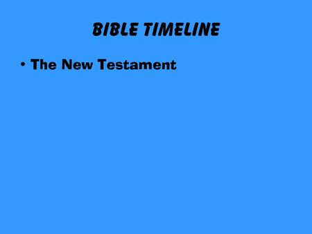 Bible TimeLine The New Testament. THE BIBLE 1 2 3 4 5 6 7 8 9 10 11 12 13.