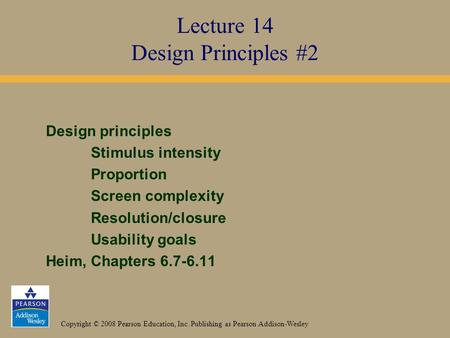 Copyright © 2008 Pearson Education, Inc. Publishing as Pearson Addison-Wesley Design principles Stimulus intensity Proportion Screen complexity Resolution/closure.