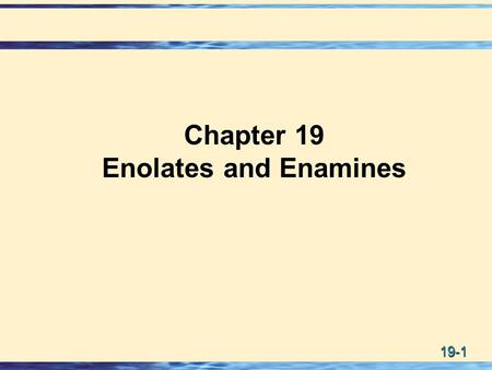 Chapter 19 Enolates and Enamines.
