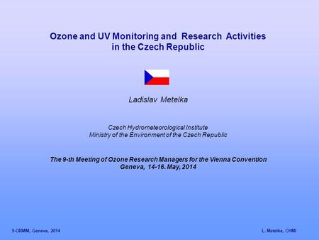 Ozone and UV Monitoring and Research Activities in the Czech Republic Ladislav Metelka Czech Hydrometeorological Institute Ministry of the Environment.