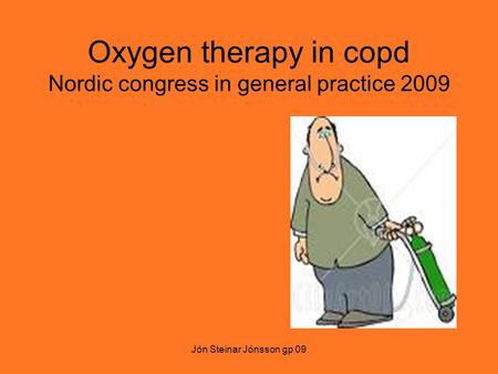 Jón Steinar Jónsson gp 09 Oxygen therapy in copd Nordic congress in general practice 2009.