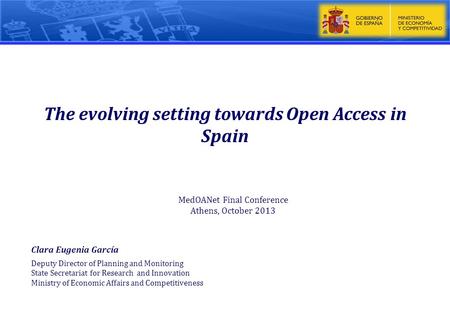 The evolving setting towards Open Access in Spain Clara Eugenia García Deputy Director of Planning and Monitoring State Secretariat for Research and Innovation.
