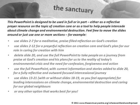 This PowerPoint is designed to be used in full or in part – either as a reflective prayer resource on the topic of creation care or as a tool to help people.