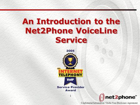 Confidential Information: Under Non-Disclosure Agreement 1 An Introduction to the Net2Phone VoiceLine Service.