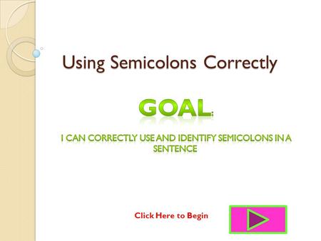 Using Semicolons Correctly Click Here to Begin. There are two main rules we will focus on in order to learn how to correctly use semicolons. Rule 1: Linking.