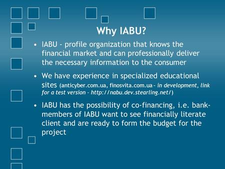 Why IABU? IABU - profile organization that knows the financial market and can professionally deliver the necessary information to the consumer We have.