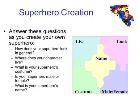 Superhero Creation Answer these questions as you create your own superhero: –How does your superhero look in general? –Where does your character live?