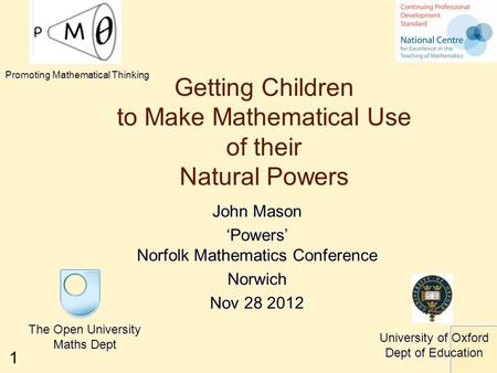 1 Getting Children to Make Mathematical Use of their Natural Powers The Open University Maths Dept University of Oxford Dept of Education Promoting Mathematical.