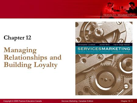 Copyright © 2008 Pearson Education Canada Services Marketing, Canadian Edition Chapter 12- 1 Chapter 12 Managing Relationships and Building Loyalty.