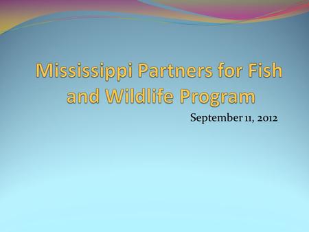 September 11, 2012. Description of Program The Mississippi Partners for Fish and Wildlife Partnership (MPFW) consists of 23 government and non-government.