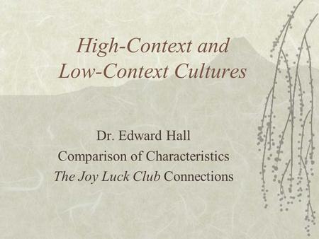 High-Context and Low-Context Cultures Dr. Edward Hall Comparison of Characteristics The Joy Luck Club Connections.