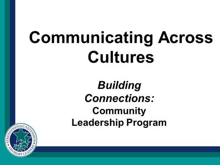 Communicating Across Cultures Building Connections: Community Leadership Program.