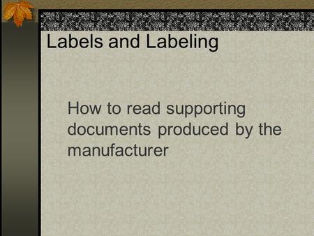 Labels and Labeling How to read supporting documents produced by the manufacturer.