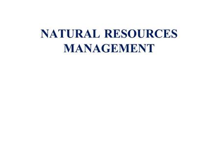 NATURAL RESOURCES MANAGEMENT. 1.INTRODUCTION NR & NRM 2.ECOLOGICAL PRINCIPLES FOR NRM 3.ECOSYSTEM SERVICES 4.CLIMATE CHANGE & NRM.