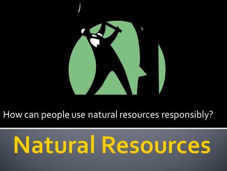 How can people use natural resources responsibly?.