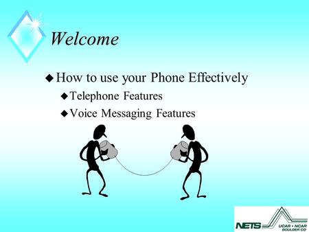 Welcome u How to use your Phone Effectively u Telephone Features u Voice Messaging Features.