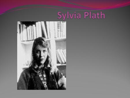 Interesting facts about her life In 1955, the year Plath graduated from Smith College, she won the Glascock Prize with Two Lovers and a Beachcomber by.